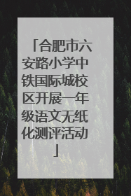 合肥市六安路小学中铁国际城校区开展一年级语文无纸化测评活动