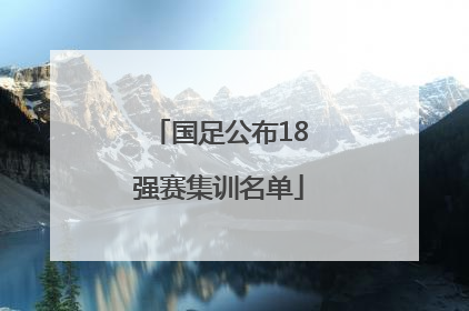 国足公布18强赛集训名单