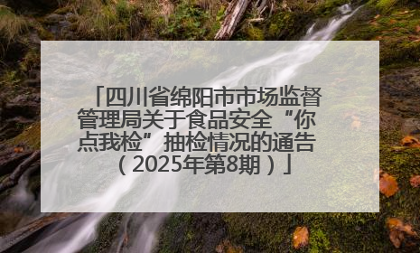 四川省绵阳市市场监督管理局关于食品安全“你点我检”抽检情况的通告（2025年第8期）