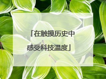 在触摸历史中感受科技温度