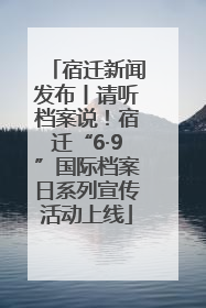 宿迁新闻发布丨请听档案说！宿迁“6·9”国际档案日系列宣传活动上线