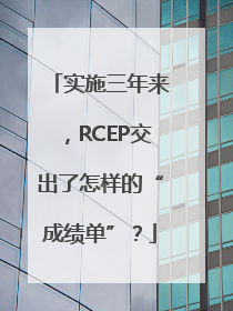 实施三年来，RCEP交出了怎样的“成绩单”？