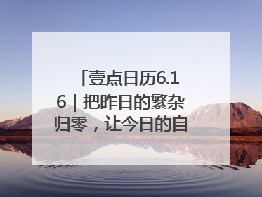壹点日历6.16｜把昨日的繁杂归零，让今日的自己轻盈启程！
