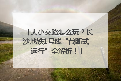 大小交路怎么玩？长沙地铁1号线“截断式运行”全解析！
