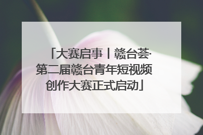 大赛启事丨赣台荟·第二届赣台青年短视频创作大赛正式启动