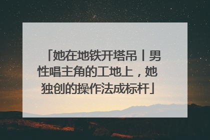 她在地铁开塔吊丨男性唱主角的工地上，她独创的操作法成标杆