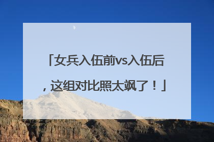 女兵入伍前vs入伍后，这组对比照太飒了！