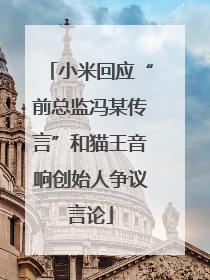 小米回应“前总监冯某传言”和猫王音响创始人争议言论