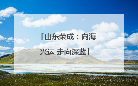 山东荣成：向海兴运 走向深蓝