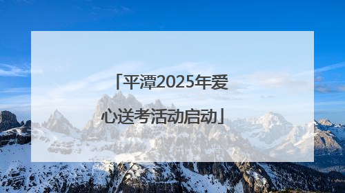 平潭2025年爱心送考活动启动