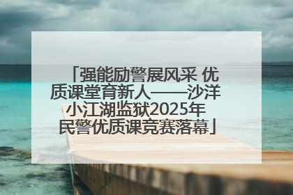 强能励警展风采 优质课堂育新人——沙洋小江湖监狱2025年民警优质课竞赛落幕