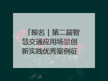 报名｜第二届智慧交通应用场景创新实践优秀案例征集启动！