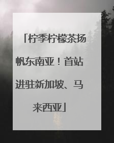柠季柠檬茶扬帆东南亚！首站进驻新加坡、马来西亚