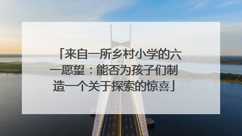来自一所乡村小学的六一愿望：能否为孩子们制造一个关于探索的惊喜