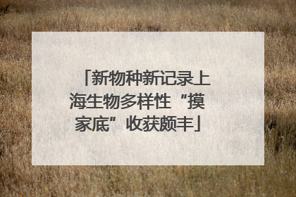 新物种新记录上海生物多样性“摸家底”收获颇丰