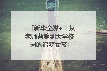新华全媒+丨从老师背篓到大学校园的追梦女孩