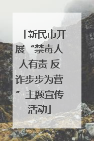 新民市开展“禁毒人人有责 反诈步步为营”主题宣传活动