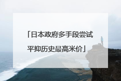 日本政府多手段尝试平抑历史最高米价
