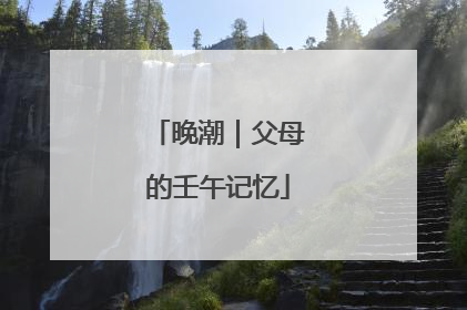 晚潮｜父母的壬午记忆