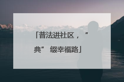 普法进社区，“典” 缀幸福路