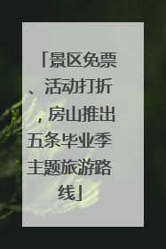 景区免票、活动打折，房山推出五条毕业季主题旅游路线
