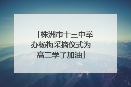 株洲市十三中举办杨梅采摘仪式为高三学子加油