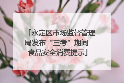 永定区市场监督管理局发布“三考”期间 食品安全消费提示