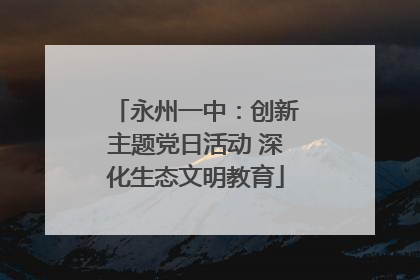 永州一中：创新主题党日活动 深化生态文明教育