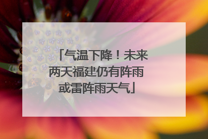 气温下降！未来两天福建仍有阵雨或雷阵雨天气