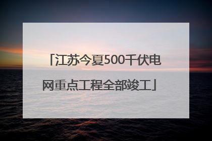 江苏今夏500千伏电网重点工程全部竣工