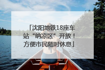 沈阳地铁18座车站“纳凉区”开放！方便市民随时休息