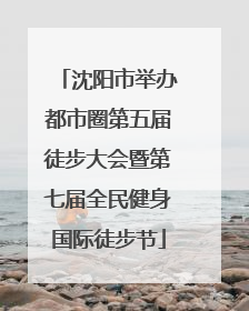 沈阳市举办都市圈第五届徒步大会暨第七届全民健身国际徒步节