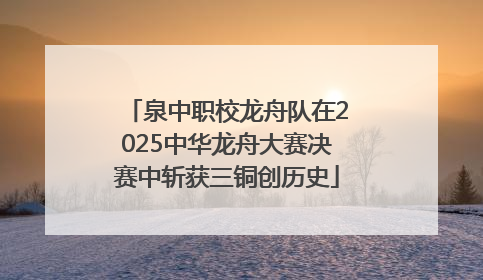 泉中职校龙舟队在2025中华龙舟大赛决赛中斩获三铜创历史