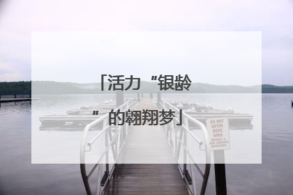 活力“银龄”的翱翔梦