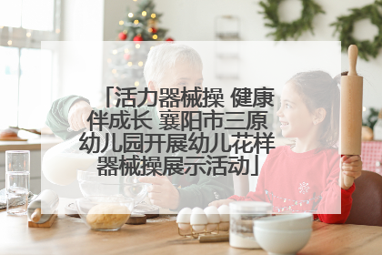 活力器械操 健康伴成长 襄阳市三原幼儿园开展幼儿花样器械操展示活动
