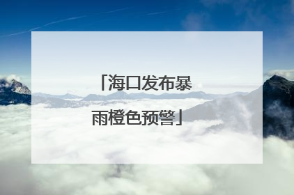 海口发布暴雨橙色预警