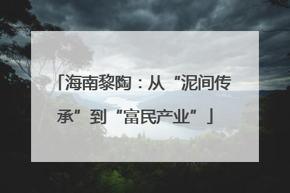 海南黎陶：从“泥间传承”到“富民产业”
