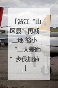 浙江“山区县”再减三地 缩小“三大差距”步伐加速
