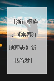 浙江桐庐：《富春江地理志》新书首发