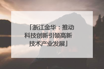 浙江金华：推动科技创新引领高新技术产业发展