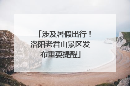 涉及暑假出行！洛阳老君山景区发布重要提醒