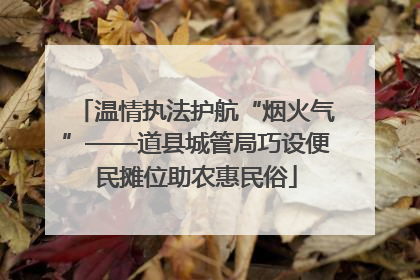 温情执法护航“烟火气”——道县城管局巧设便民摊位助农惠民俗