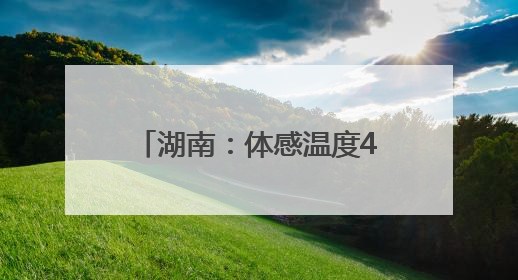 湖南：体感温度40℃，长沙今年首个高温可能出现