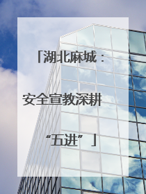 湖北麻城：安全宣教深耕“五进”