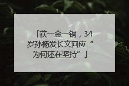 获一金一铜，34岁孙杨发长文回应“为何还在坚持”
