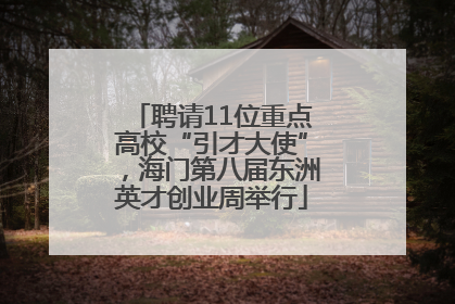 聘请11位重点高校“引才大使”，海门第八届东洲英才创业周举行