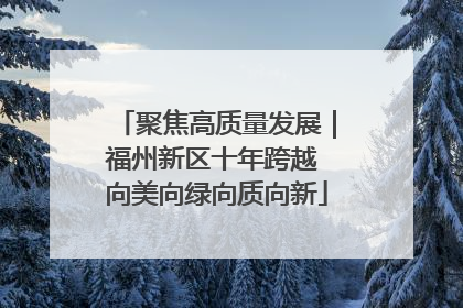 聚焦高质量发展｜福州新区十年跨越 向美向绿向质向新