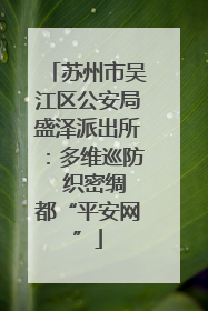 苏州市吴江区公安局盛泽派出所：多维巡防  织密绸都“平安网”