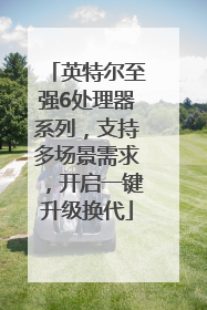 英特尔至强6处理器系列，支持多场景需求，开启一键升级换代