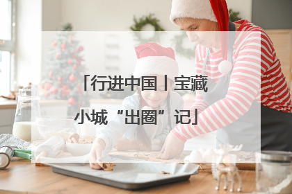 行进中国丨宝藏小城“出圈”记